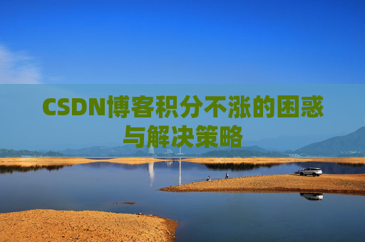 CSDN博客积分不涨的困惑与解决策略
