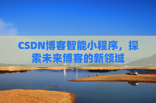 CSDN博客智能小程序，探索未来博客的新领域